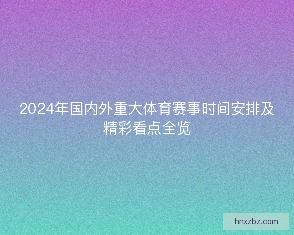 2024年国内外重大体育赛事时间安排及精彩看点全览