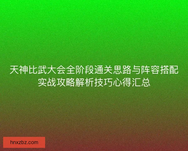天神比武大会全阶段通关思路与阵容搭配实战攻略解析技巧心得汇总 天神比武大会全阶段通关思路与阵容搭配实战攻略解析技巧心得汇总